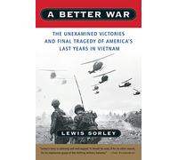A Better War: The Unexamined Victories and Final Tragedy of America's Last Years in Vietnam