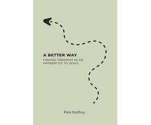 A Better Way: Finding Freedom as an Apprentice to Jesus