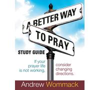 A Better Way To Pray Study Guide: If Your Prayer Life Is Not Working, Consider Changing Directions