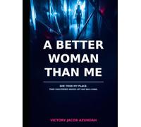 A Better Woman Than Me: She Took My Place. Then I Discovered Whose Life She Was Living.