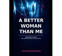 A Better Woman Than Me: She Took My Place. Then I Discovered Whose Life She Was Living.