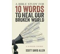 A Bible Study for 10 Words to Heal Our Broken World: A 10-Week Course