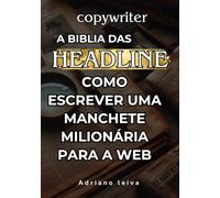A BIBLIA DAS HEADLINE: COMO CRIAR UMA MANCHETE MILIONÁRIA PARA A WEB