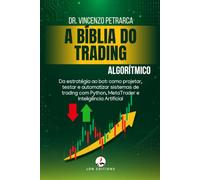 A BÍBLIA DO TRADING: Algorítmico: Da estratégia ao bot: como projetar, testar e automatizar sistemas de trading com Python, MetaTrader e Inteligência Artificial