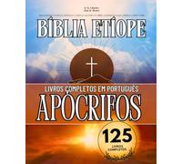 A Bíblia Etíope Completa em Português 125 Livros (Anotado): Apresentando Escritos Canônicos e Todos os Apócrifos Perdidos, Incluindo Enoque, Jubileus e Muitos Mais