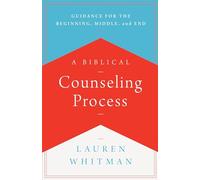 A Biblical Counseling Process: Guidance for the Beginning, Middle, and End
