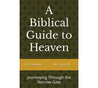 A Biblical Guide To Heaven: Journeying Through The Narrow Gate