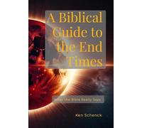 A Biblical Guide to the End Times: What the Bible Really Says