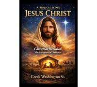 A BIBLICAL ICON: JESUS CHRIST: Christmas Revealed: The True Story of Christmas