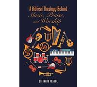 A Biblical Theology Behind Music, Praise, And Worship