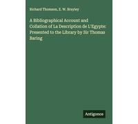 A Bibliographical Account and Collation of La Description de L'Egypte: Presented to the Library by Sir Thomas Baring