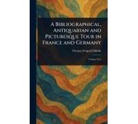 A Bibliographical, Antiquarian And Picturesque Tour In France And Germany