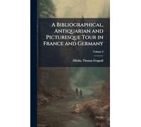 A Bibliographical, Antiquarian and Picturesque Tour in France and Germany
