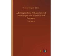 A Bibliographical Antiquarian And Picturesque Tour In France And Germany
