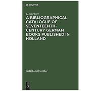 A Bibliographical Catalogue Of Seventeenth-Century German Books Published In Holland