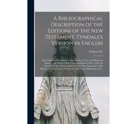 A Bibliographical Description Of The Editions Of The New Testament, Tyndale's Version In English: With Numerous Readings, Comparisions Of Texts And Hi