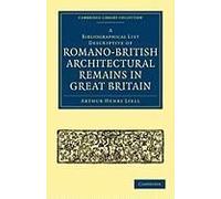 A Bibliographical List Descriptive Of Romano-British Architectural Remains In Great Britain