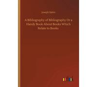 A Bibliography Of Bibliography Or A Handy Book About Books Which Relate To Books