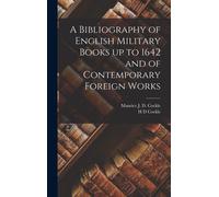 A Bibliography Of English Military Books Up To 1642 And Of Contemporary Foreign Works