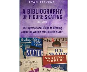 A Bibliography of Figure Skating: The International Guide to Reading about the World's Most Exciting Sport