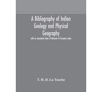 A Bibliography Of Indian Geology And Physical Geography With An Annotated Index Of Minerals Of Economic Value