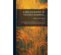 A Bibliography of Oliver Cromwell: A List of Printed Materials Relating to Oliver Cromwell, Together With a List of Portraits and Caricatures