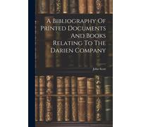 A Bibliography Of Printed Documents And Books Relating To The Darien Company