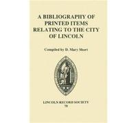 A Bibliography of Printed Items Relating to the City of Lincoln by D. Mary Short D. Mary Short (Auteur)