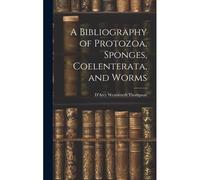 A Bibliography Of Protozoa, Sponges, Coelenterata, And Worms