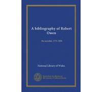 A bibliography of Robert Owen: the socialist, 1771-1858