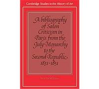 A Bibliography of Salon Criticism in Paris from the July Monarchy to the Second Republic, 1831-1851, Cambridge Studies in the History of Art Neil McWilliam (Auteur)