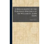 A Bibliography of the Published Writings of Sir William St. John Hope