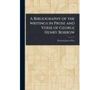 A Bibliography Of The Writings In Prose And Verse Of George Henry Borrow