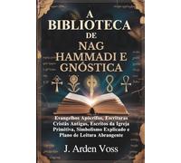 A BIBLIOTECA DE NAG HAMMADI E GNÓSTICA: Evangelhos Apócrifos, Escrituras Cristãs Antigas, Escritos da Igreja Primitiva, Simbolismo Explicado e Plano de Leitura Abrangente