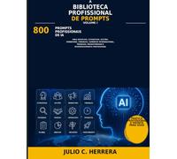 A BIBLIOTECA PROFISSIONAL DE PROMPTS - VOLUME I: 800 prompts profissionais de inteligência artificial para negócios, estratégia, gestão, marketing, ... internacional e desenvolvimento profissional