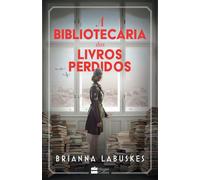 A bibliotecária dos livros perdidos - Uma história sobre coragem durante a Segunda Guerra Mundial, da mesma autora de "A bibliotecária dos livros queimados" - Brianna Labuskes - HarperCollins Brasil -