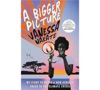 A Bigger Picture by Vanessa Nakate Vanessa Nakate (Auteur)