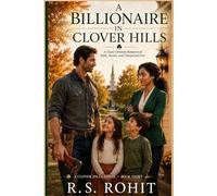 A Billionaire in Clover Hills: A Clean Christian Romance of Faith, Secrets, and Unexpected Love