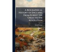 A Biographical History of England, From Egbert the Great to the Revolution