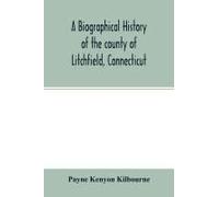 A Biographical History Of The County Of Litchfield, Connecticut