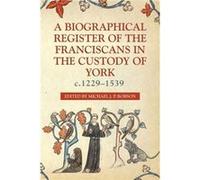 A Biographical Register of the Franciscans in the Custody of York c.12291539 Edited By Michael J P Robson (Auteur)