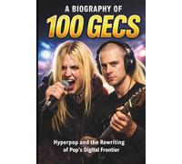 A BIOGRAPHY OF 100 GECS: Hyperpop and the Rewriting of Pop’s Digital Frontier