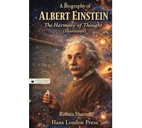 A BIOGRAPHY OF ALBERT EINSTEIN: The Harmony of Thought (Illustrated): An Illustrated Science Biography Exploring Relativity, Genius Mindset, Philosophy, and the Human Side of Albert Einstein