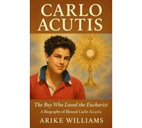 A Biography of Blessed Carlo Acutis: The Boy Who Loved the Eucharist