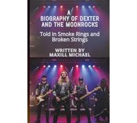 A BIOGRAPHY OF DEXTER AND THE MOONROCKS: Told in Smoke Rings and Broken Strings