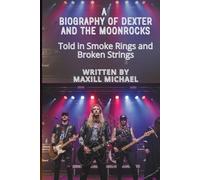 A BIOGRAPHY OF DEXTER AND THE MOONROCKS: Told in Smoke Rings and Broken Strings