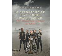 A BIOGRAPHY OF FIVE FINGER DEATH PUNCH: The Enduring Legacy of 5FDP
