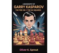 A Biography of Garry Kasparov: The Fire on the 64 Squares