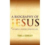 A Biography of Jesus: 32 Simple Lessons from HIs Life - [Livre en VO] Tom J Cowley (Auteur)