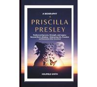 A Biography of Priscilla Presley: Rediscovering Love, Strength, and Legacy Beyond Elvis’s Shadow - Embracing Life, Freedom, and Reinvention After Graceland